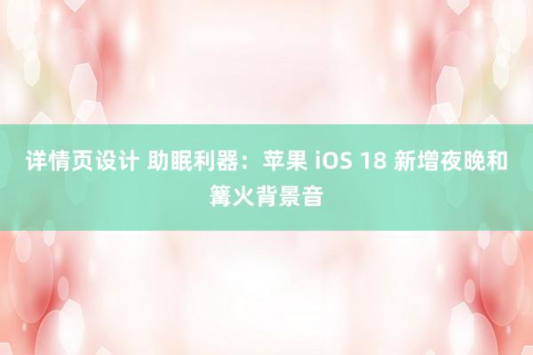 详情页设计 助眠利器：苹果 iOS 18 新增夜晚和篝火背景音